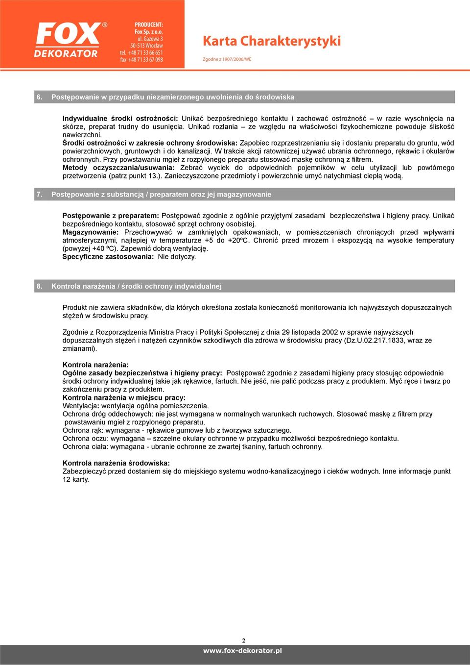 Środki ostrożności w zakresie ochrony środowiska: Zapobiec rozprzestrzenianiu się i dostaniu preparatu do gruntu, wód powierzchniowych, gruntowych i do kanalizacji.