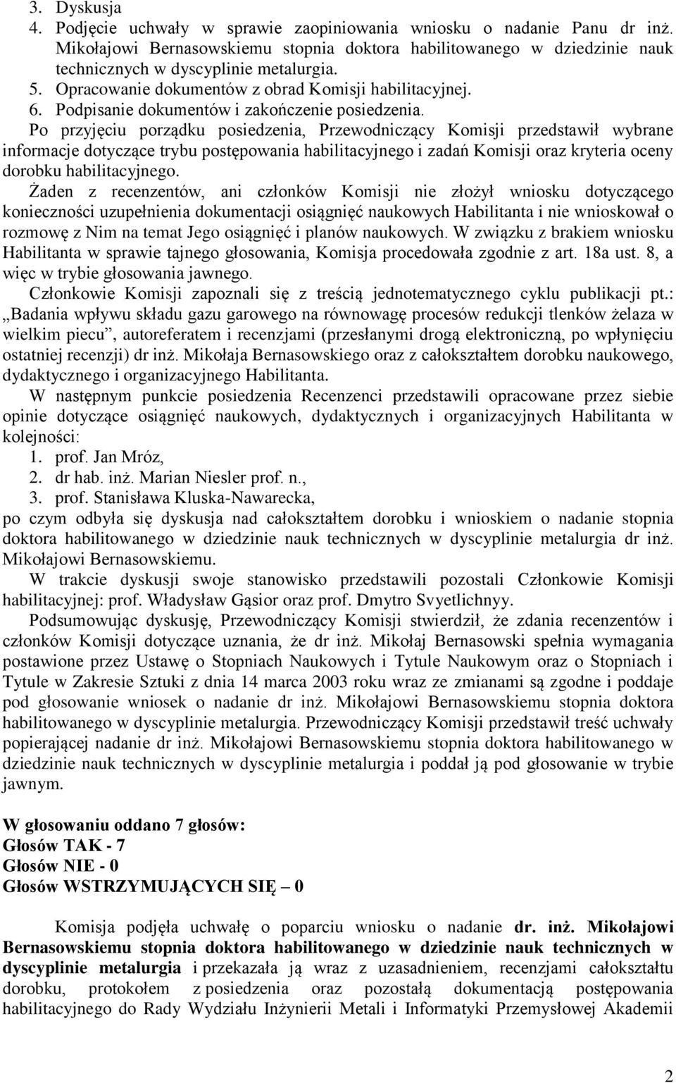 Po przyjęciu porządku posiedzenia, Przewodniczący Komisji przedstawił wybrane informacje dotyczące trybu postępowania habilitacyjnego i zadań Komisji oraz kryteria oceny dorobku habilitacyjnego.