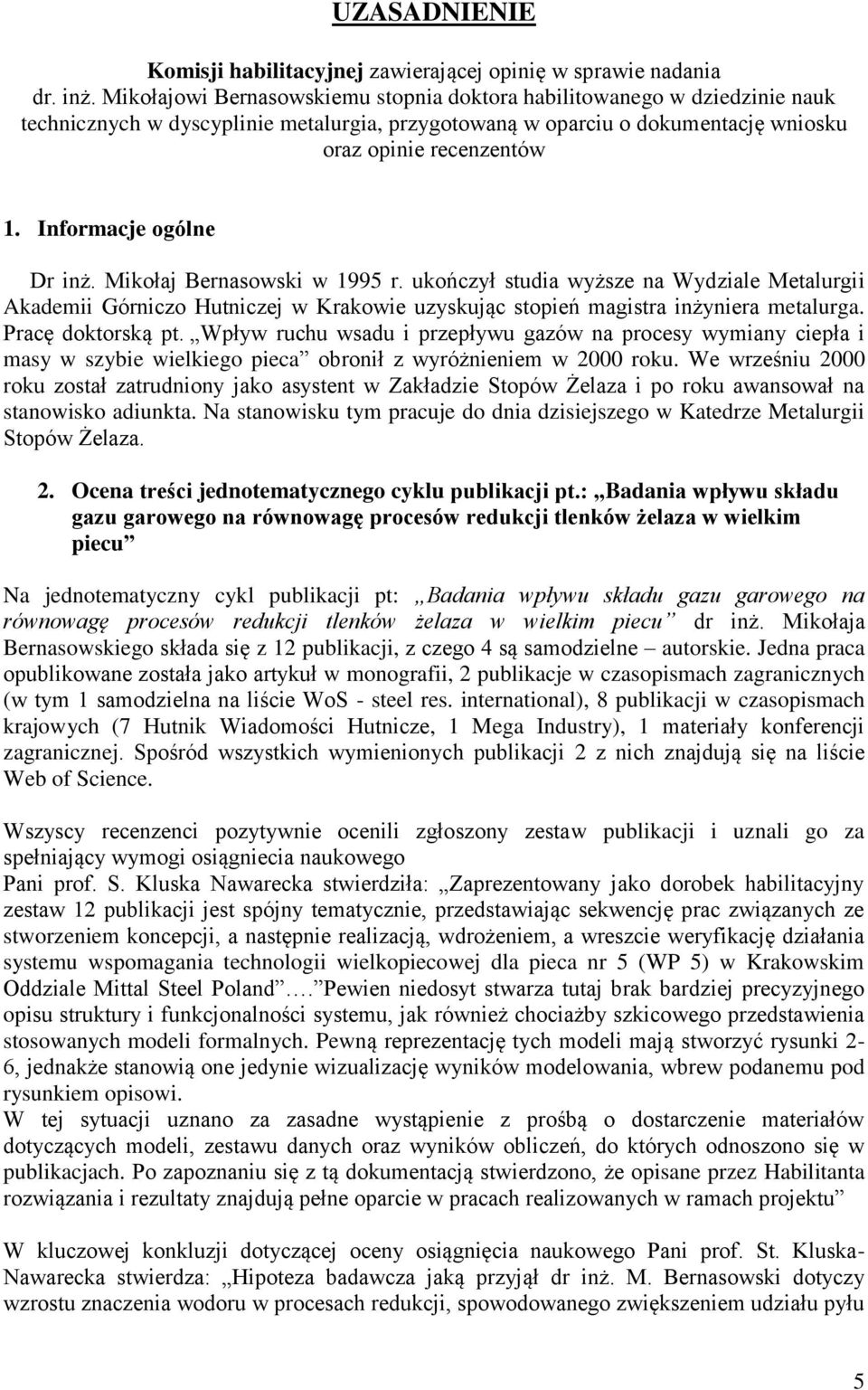 Informacje ogólne Dr inż. Mikołaj Bernasowski w 1995 r. ukończył studia wyższe na Wydziale Metalurgii Akademii Górniczo Hutniczej w Krakowie uzyskując stopień magistra inżyniera metalurga.