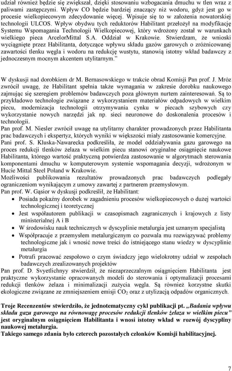 Wpływ obydwu tych reduktorów Habilitant przełożył na modyfikację Systemu Wspomagania Technologii Wielkopiecowej, który wdrożony został w warunkach wielkiego pieca ArcelorMittal S.A. Oddział w Krakowie.