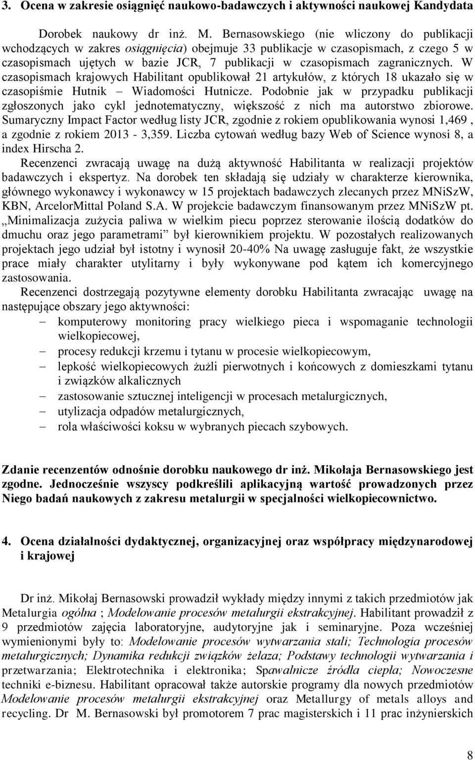 zagranicznych. W czasopismach krajowych Habilitant opublikował 21 artykułów, z których 18 ukazało się w czasopiśmie Hutnik Wiadomości Hutnicze.