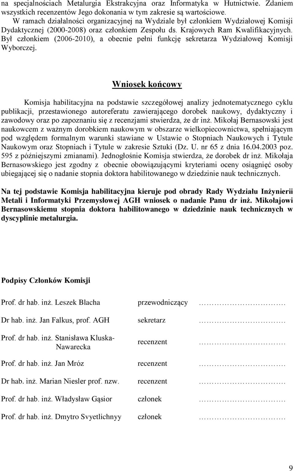 Był członkiem (2006-2010), a obecnie pełni funkcję sekretarza Wydziałowej Komisji Wyborczej.