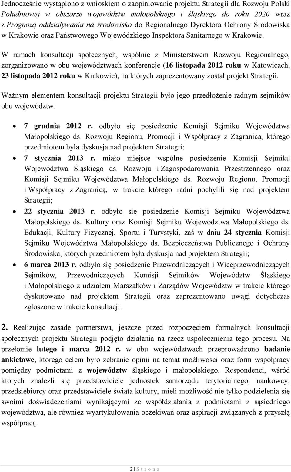 W ramach konsultacji społecznych, wspólnie z Ministerstwem Rozwoju Regionalnego, zorganizowano w obu województwach konferencje (16 listopada 2012 roku w Katowicach, 23 listopada 2012 roku w