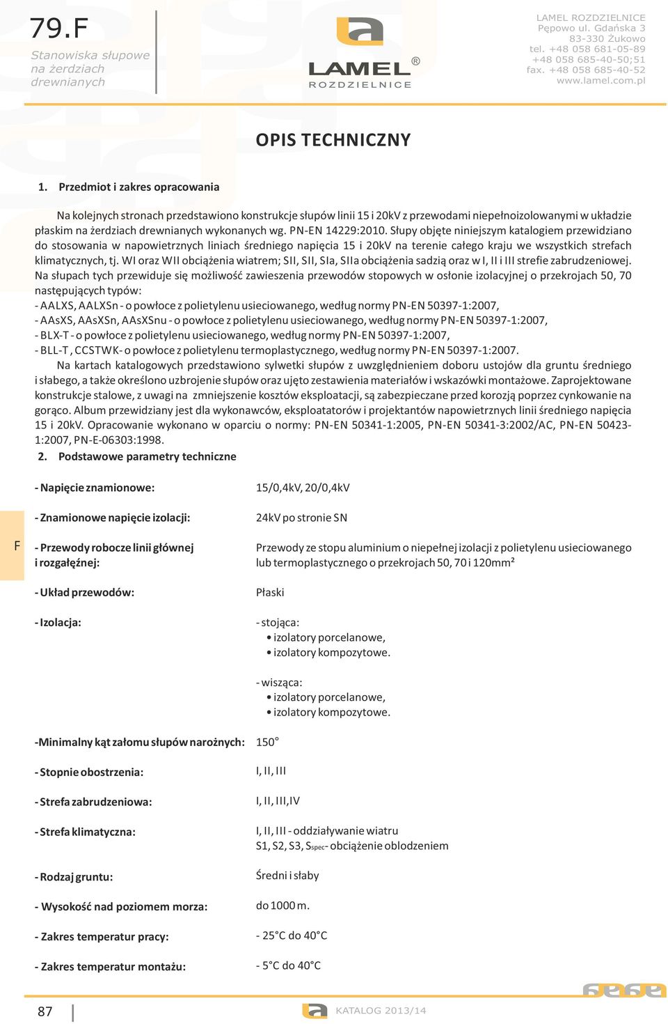 Słupy objęte niniejszym katalogiem przewidziano do stosowania w napowietrznych liniach średniego napięcia i 0kV na terenie całego kraju we wszystkich strefach klimatycznych, tj.