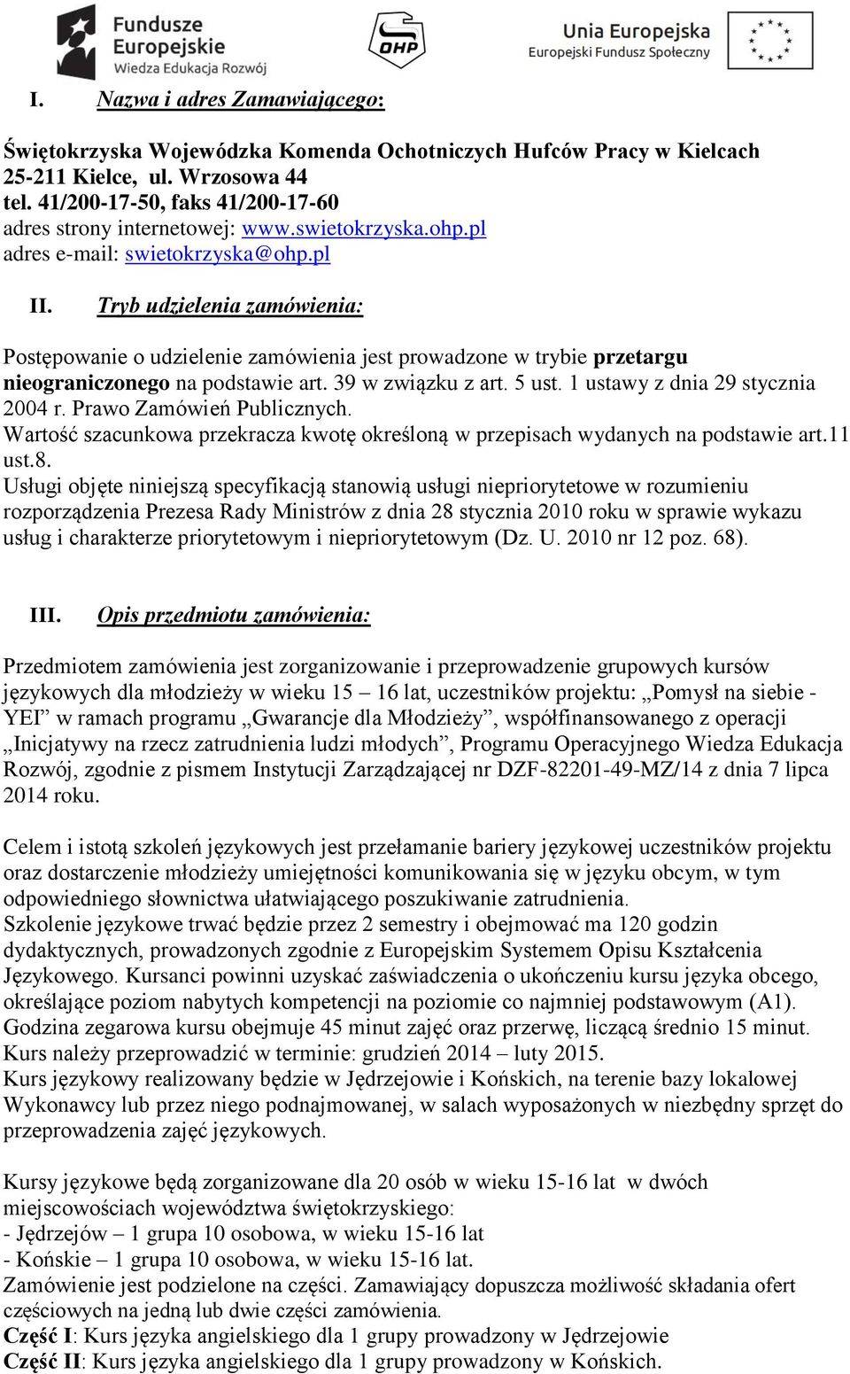 Tryb udzielenia zamówienia: Postępowanie o udzielenie zamówienia jest prowadzone w trybie przetargu nieograniczonego na podstawie art. 39 w związku z art. 5 ust. 1 ustawy z dnia 29 stycznia 2004 r.