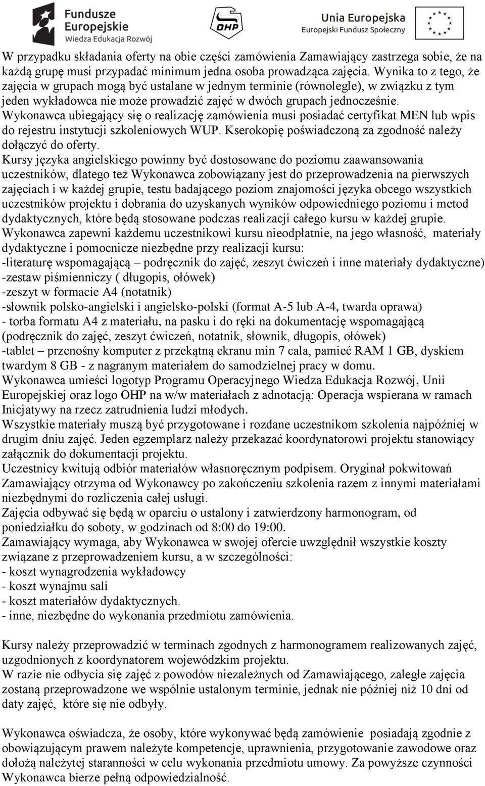 Wykonawca ubiegający się o realizację zamówienia musi posiadać certyfikat MEN lub wpis do rejestru instytucji szkoleniowych WUP. Kserokopię poświadczoną za zgodność należy dołączyć do oferty.