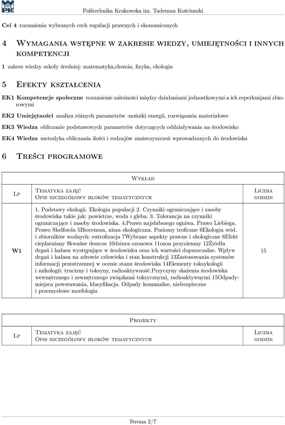 energii, rozwiązania materiałowe EK3 Wiedza obliczanie podstawowych parametrów dotyczących oddziaływania na środowisko EK4 Wiedza metodyka obliczania ilości i rodzajów zanieczyszczeń wprowadzanych do