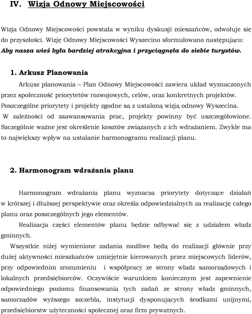 Arkusz Planowania Arkusz planowania Plan Odnowy Miejscowości zawiera układ wyznaczonych przez społeczność priorytetów rozwojowych, celów, oraz konkretnych projektów.