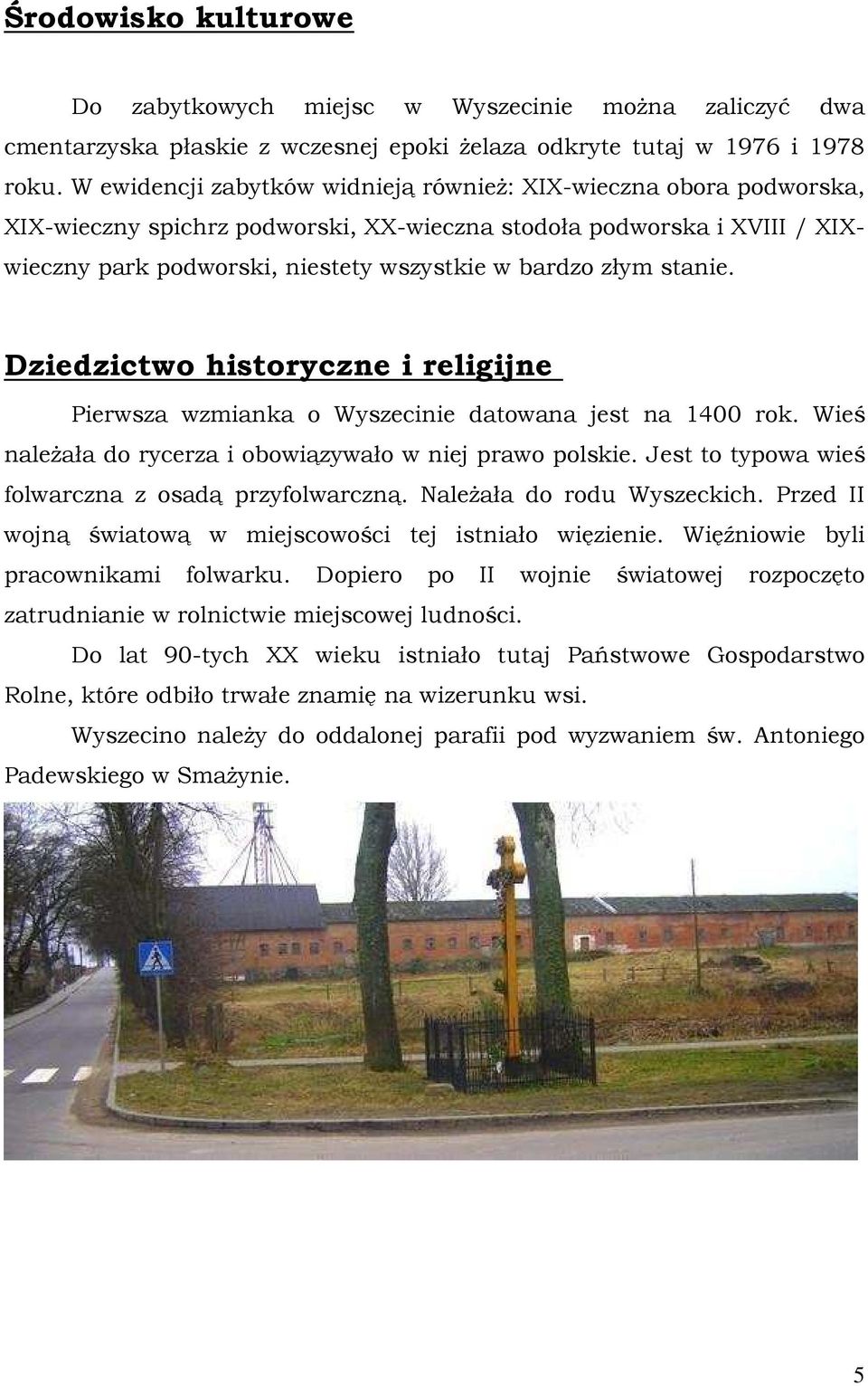 stanie. Dziedzictwo historyczne i religijne Pierwsza wzmianka o Wyszecinie datowana jest na 1400 rok. Wieś naleŝała do rycerza i obowiązywało w niej prawo polskie.