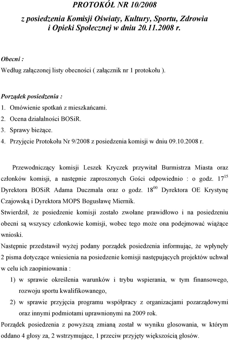 Przewodniczący komisji Leszek Kryczek przywitał Burmistrza Miasta oraz członków komisji, a następnie zaproszonych Gości odpowiednio : o godz. 17 15 Dyrektora BOSiR Adama Duczmala oraz o godz.