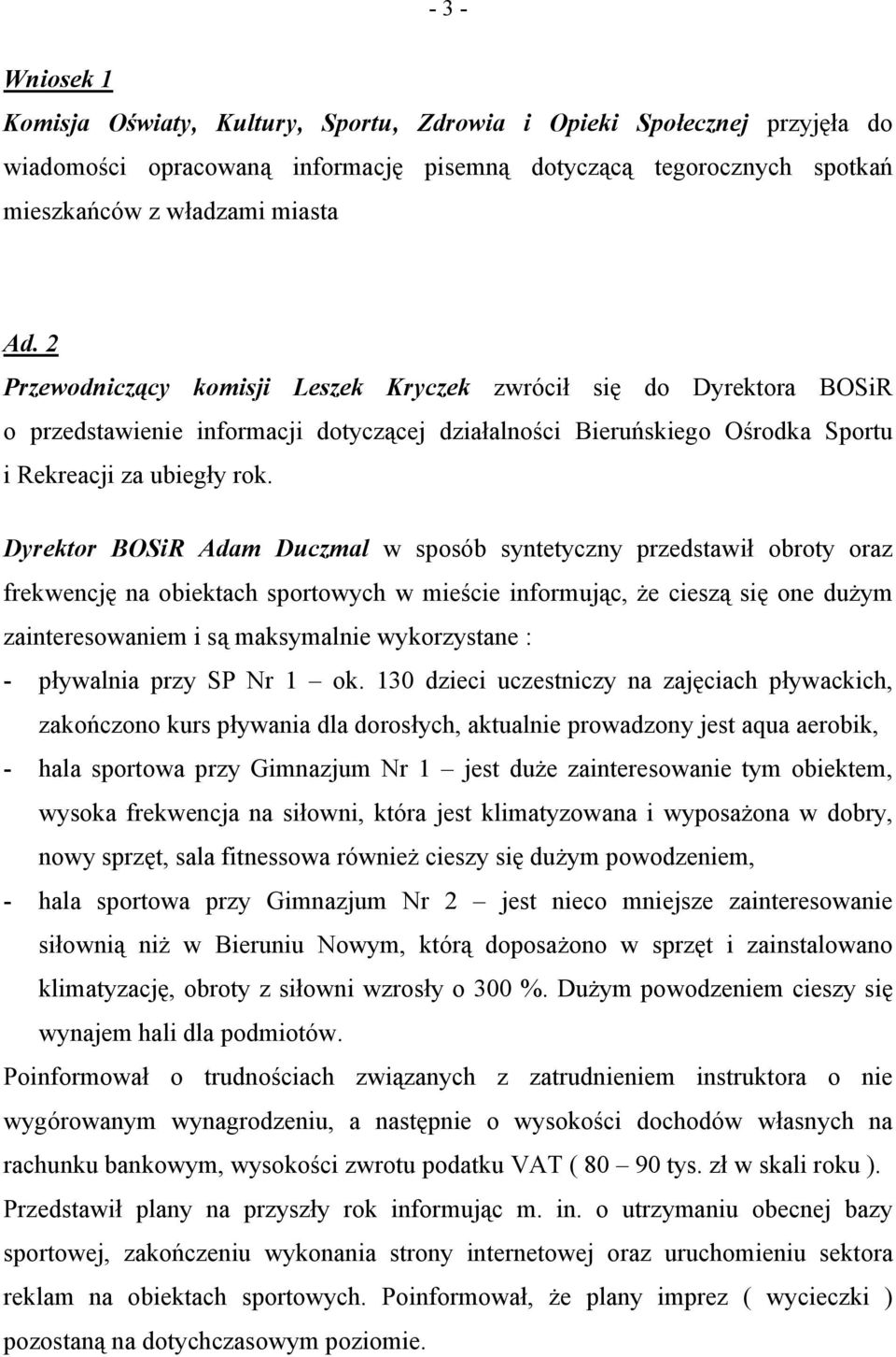 Dyrektor BOSiR Adam Duczmal w sposób syntetyczny przedstawił obroty oraz frekwencję na obiektach sportowych w mieście informując, że cieszą się one dużym zainteresowaniem i są maksymalnie