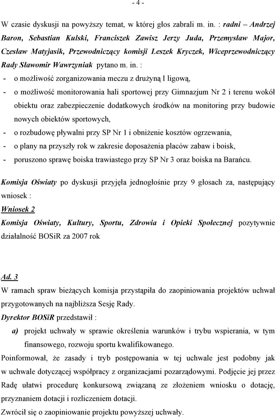 in. : - o możliwość zorganizowania meczu z drużyną I ligową, - o możliwość monitorowania hali sportowej przy Gimnazjum Nr 2 i terenu wokół obiektu oraz zabezpieczenie dodatkowych środków na