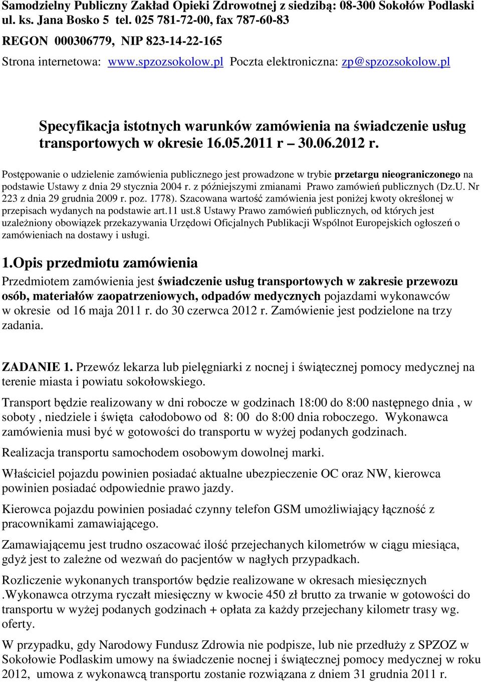 Postępowanie o udzielenie zamówienia publicznego jest prowadzone w trybie przetargu nieograniczonego na podstawie Ustawy z dnia 29 stycznia 2004 r.