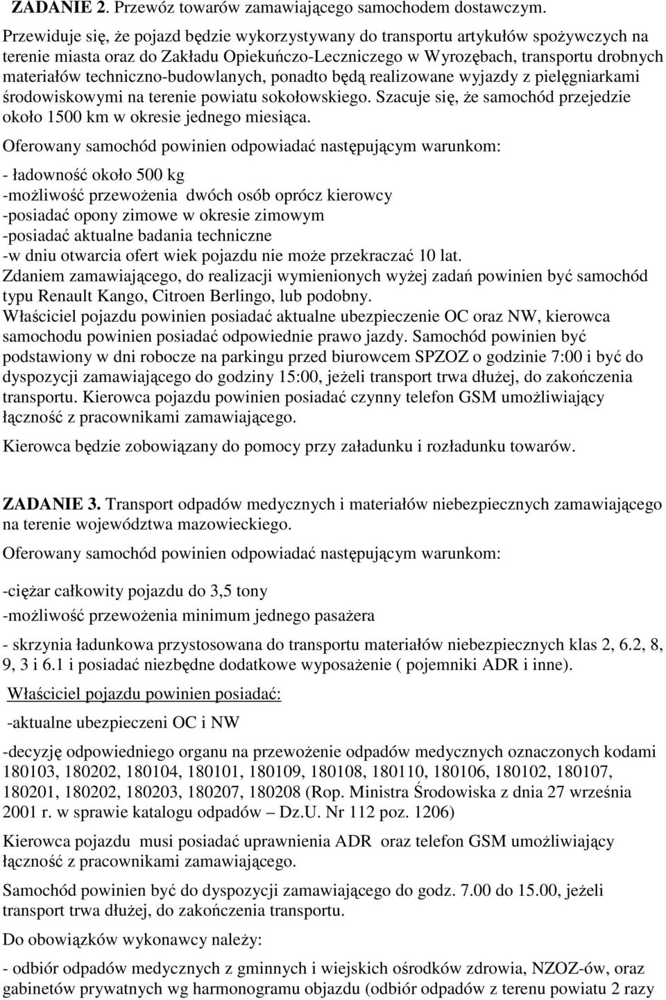 techniczno-budowlanych, ponadto będą realizowane wyjazdy z pielęgniarkami środowiskowymi na terenie powiatu sokołowskiego. Szacuje się, że samochód przejedzie około 1500 km w okresie jednego miesiąca.