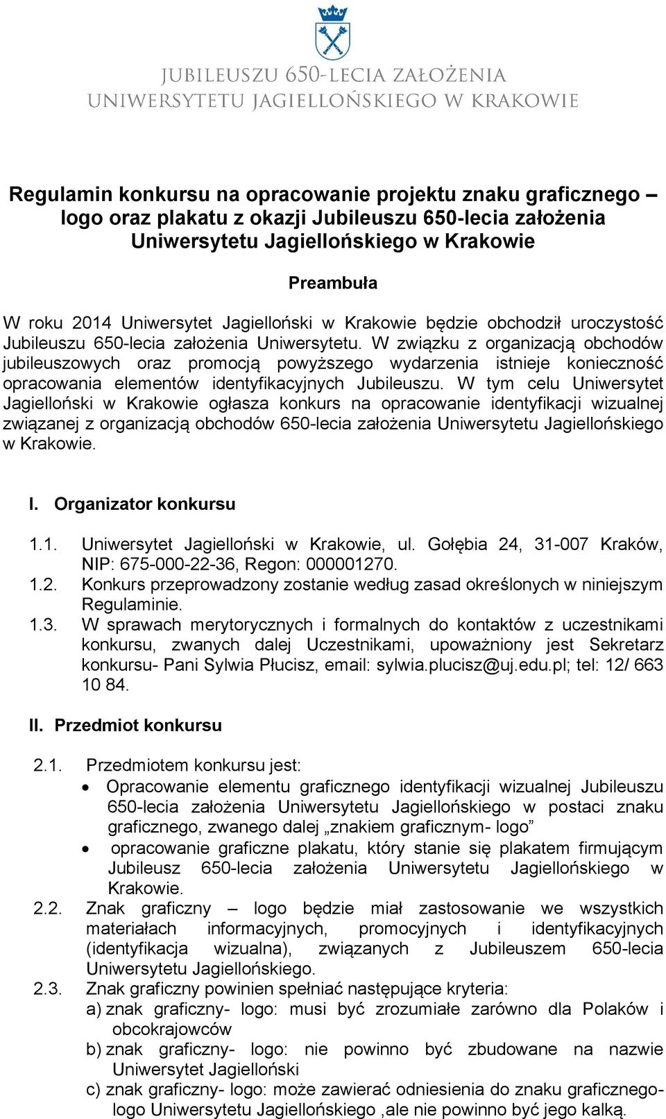 W związku z organizacją obchodów jubileuszowych oraz promocją powyższego wydarzenia istnieje konieczność opracowania elementów identyfikacyjnych Jubileuszu.