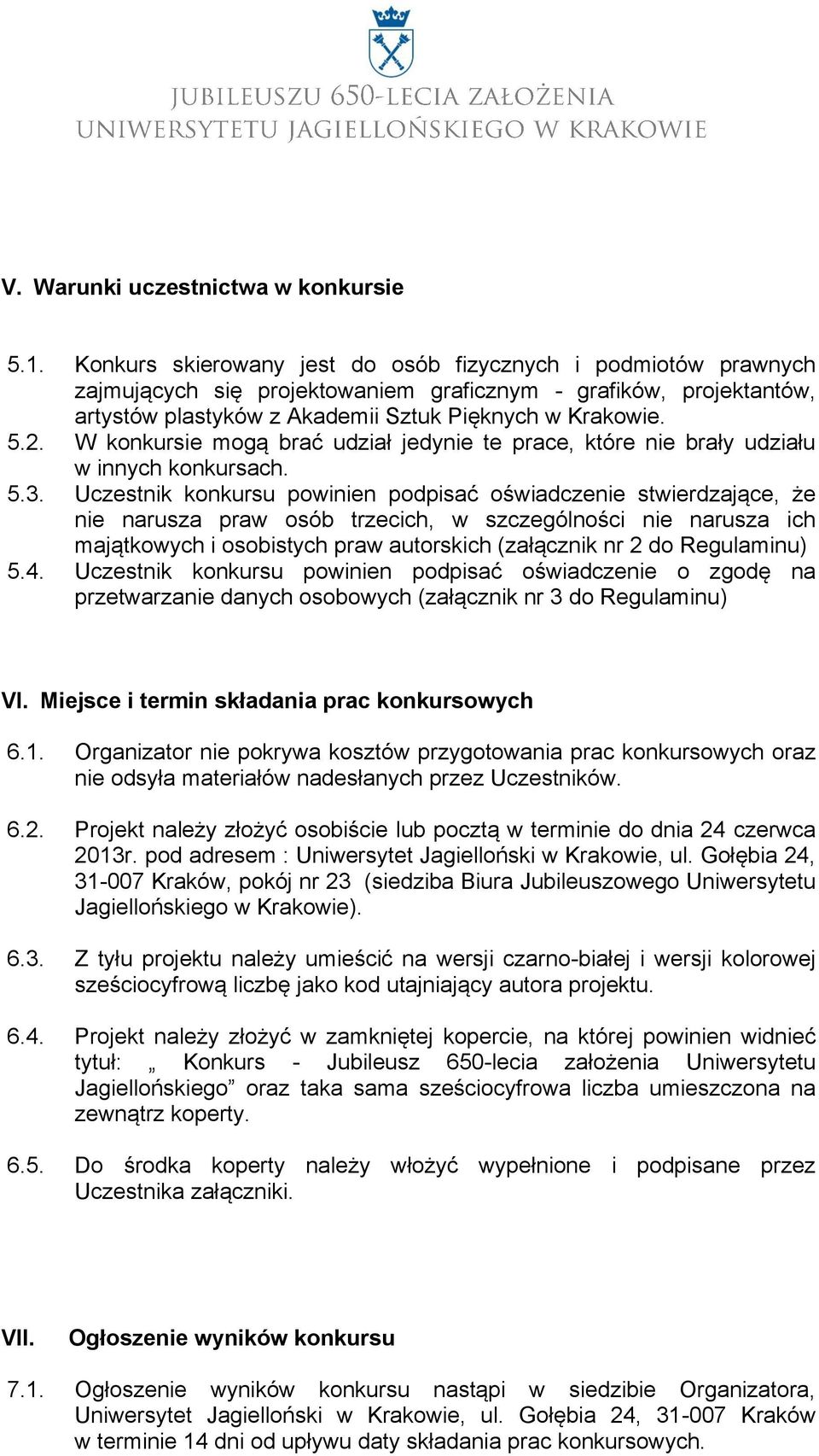 W konkursie mogą brać udział jedynie te prace, które nie brały udziału w innych konkursach. 5.3.