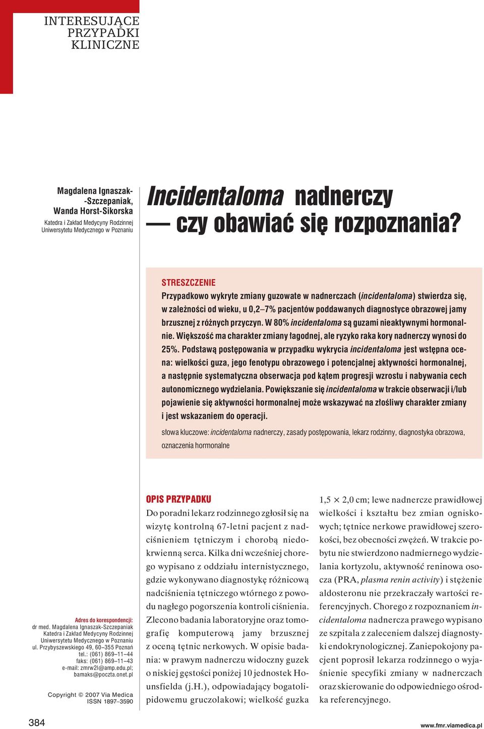 przyczyn. W 80% incidentaloma są guzami nieaktywnymi hormonalnie. Większość ma charakter zmiany łagodnej, ale ryzyko raka kory nadnerczy wynosi do 25%.