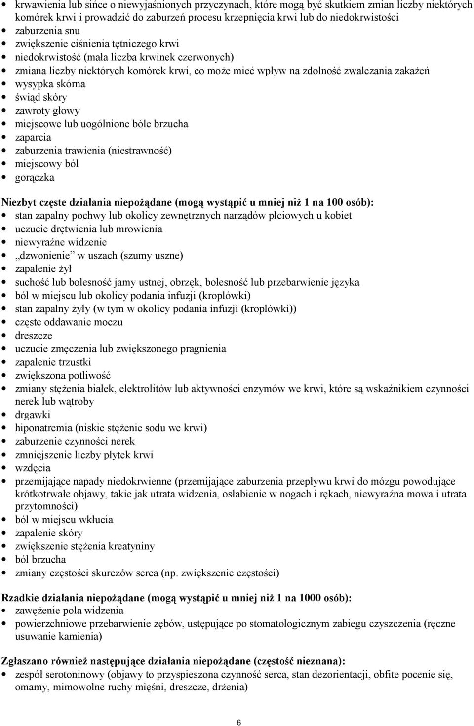 skóry zawroty głowy miejscowe lub uogólnione bóle brzucha zaparcia zaburzenia trawienia (niestrawność) miejscowy ból gorączka Niezbyt częste działania niepożądane (mogą wystąpić u mniej niż 1 na 100