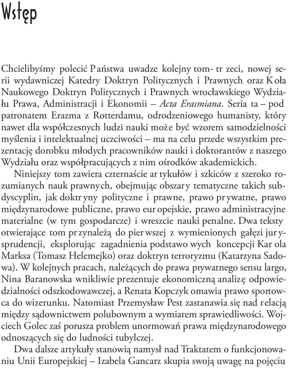 Seria ta pod patronatem Erazma z Rotterdamu, odrodzeniowego humanisty, który nawet dla współczesnych ludzi nauki może być wzorem samodzielności myślenia i intelektualnej uczciwości ma na celu przede