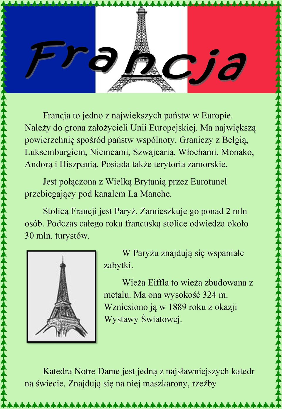 Jest połączona z Wielką Brytanią przez Eurotunel przebiegający pod kanałem La Manche. Stolicą Francji jest Paryż. Zamieszkuje go ponad 2 mln osób.