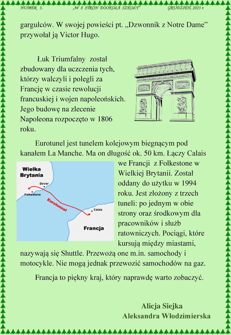 Eurotunel jest tunelem kolejowym biegnącym pod kanałem La Manche. Ma on długość ok. 50 km. Łączy Calais we Francji z Folkestone w Wielkiej Brytanii. Został oddany do użytku w 1994 roku.