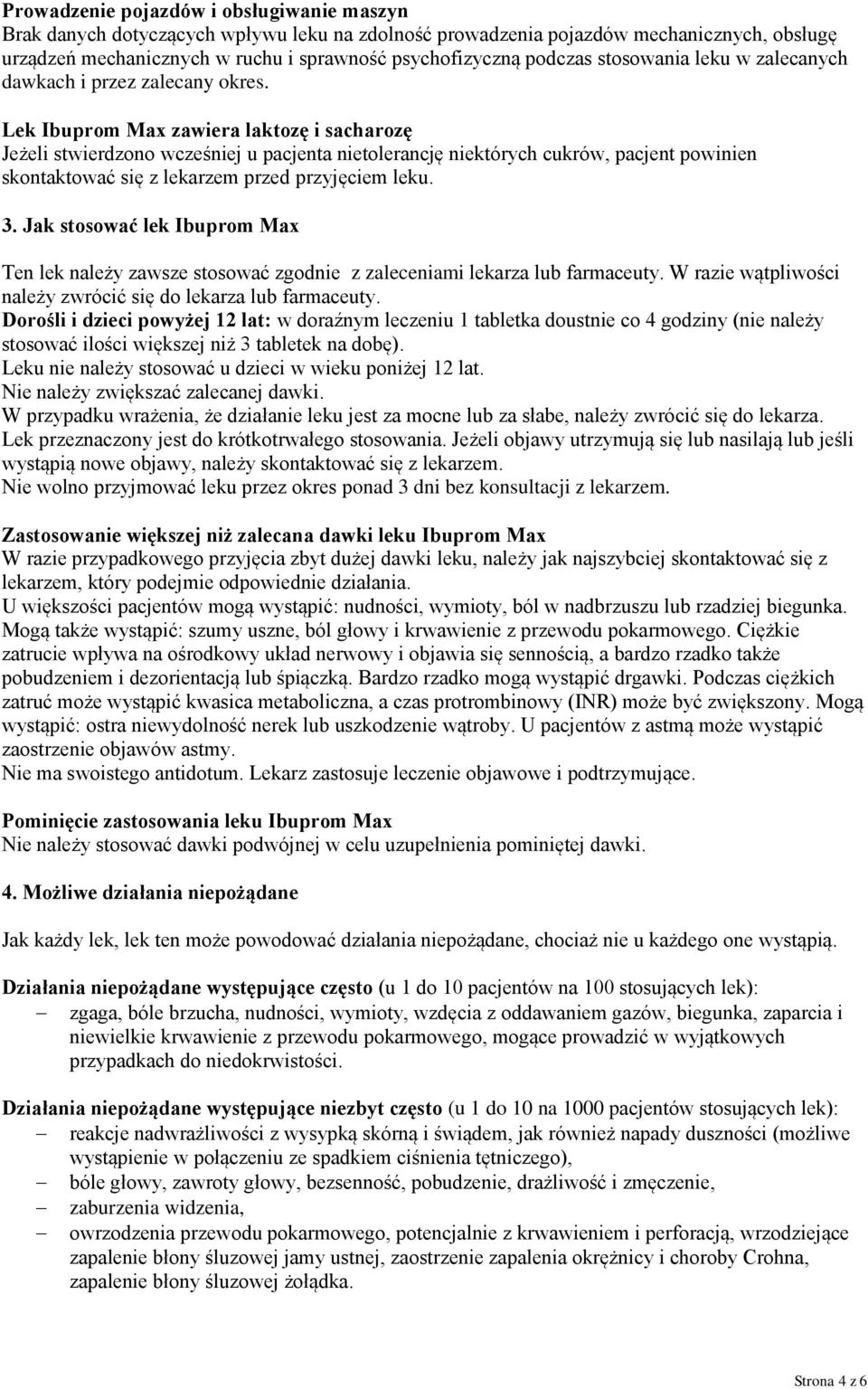 Lek Ibuprom Max zawiera laktozę i sacharozę Jeżeli stwierdzono wcześniej u pacjenta nietolerancję niektórych cukrów, pacjent powinien skontaktować się z lekarzem przed przyjęciem leku. 3.