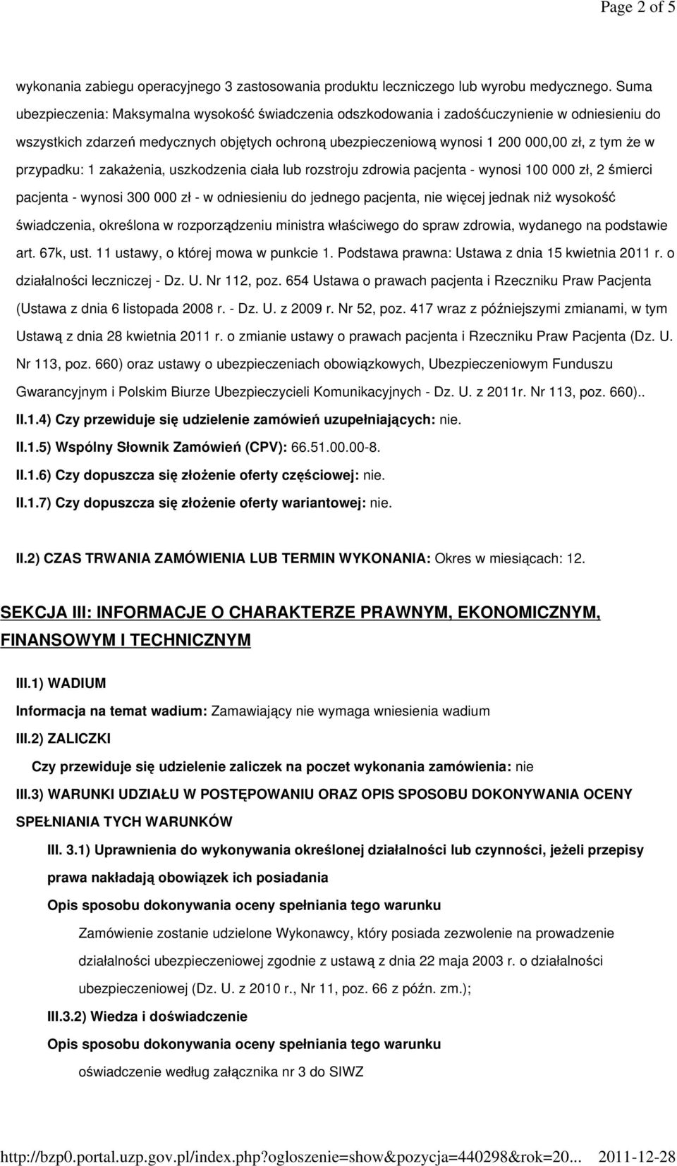 przypadku: 1 zakaŝenia, uszkodzenia ciała lub rozstroju zdrowia pacjenta - wynosi 100 000 zł, 2 śmierci pacjenta - wynosi 300 000 zł - w odniesieniu do jednego pacjenta, nie więcej jednak niŝ