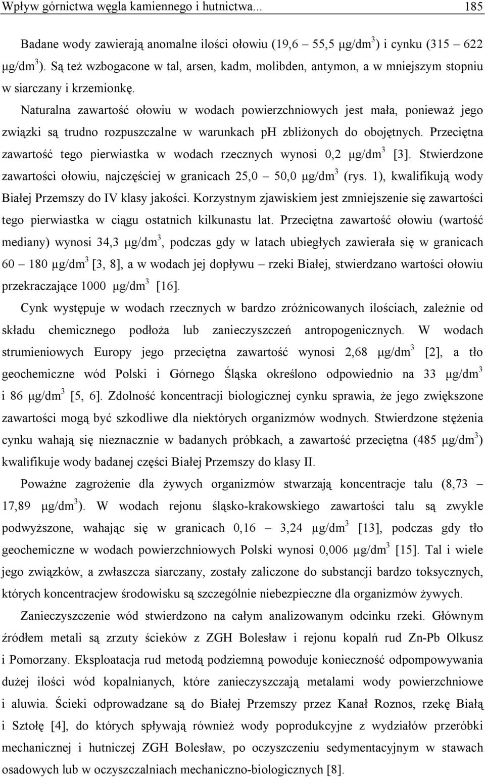 Naturalna zawartość ołowiu w wodach powierzchniowych jest mała, ponieważ jego związki są trudno rozpuszczalne w warunkach ph zbliżonych do obojętnych.