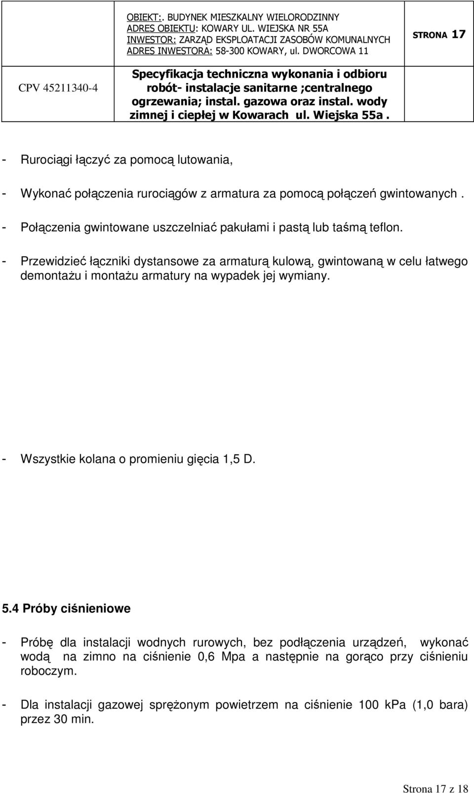 - Przewidzieć łączniki dystansowe za armaturą kulową, gwintowaną w celu łatwego demontaŝu i montaŝu armatury na wypadek jej wymiany.