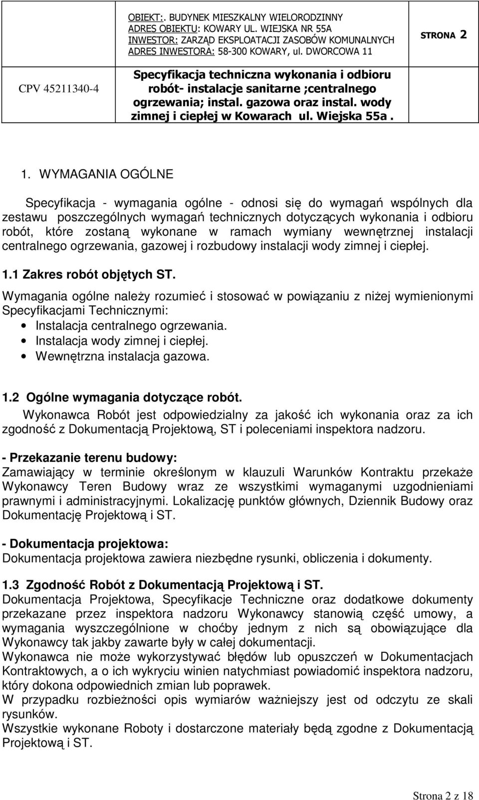 ramach wymiany wewnętrznej instalacji centralnego ogrzewania, gazowej i rozbudowy instalacji wody zimnej i ciepłej. 1.1 Zakres robót objętych ST.