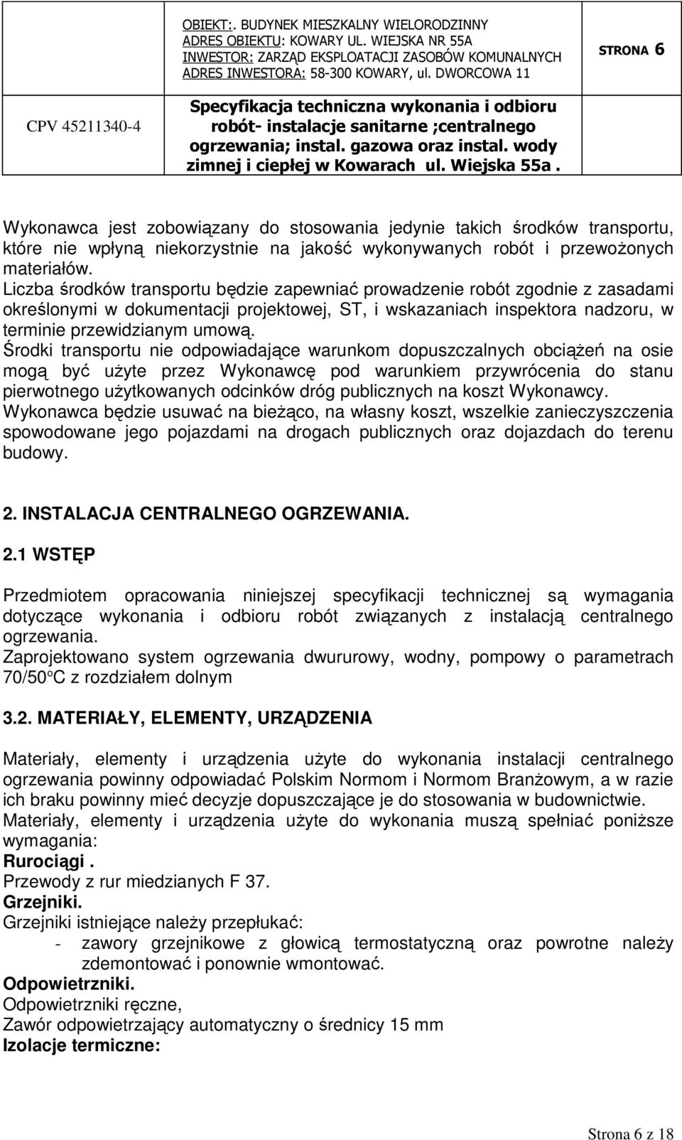 Środki transportu nie odpowiadające warunkom dopuszczalnych obciąŝeń na osie mogą być uŝyte przez Wykonawcę pod warunkiem przywrócenia do stanu pierwotnego uŝytkowanych odcinków dróg publicznych na