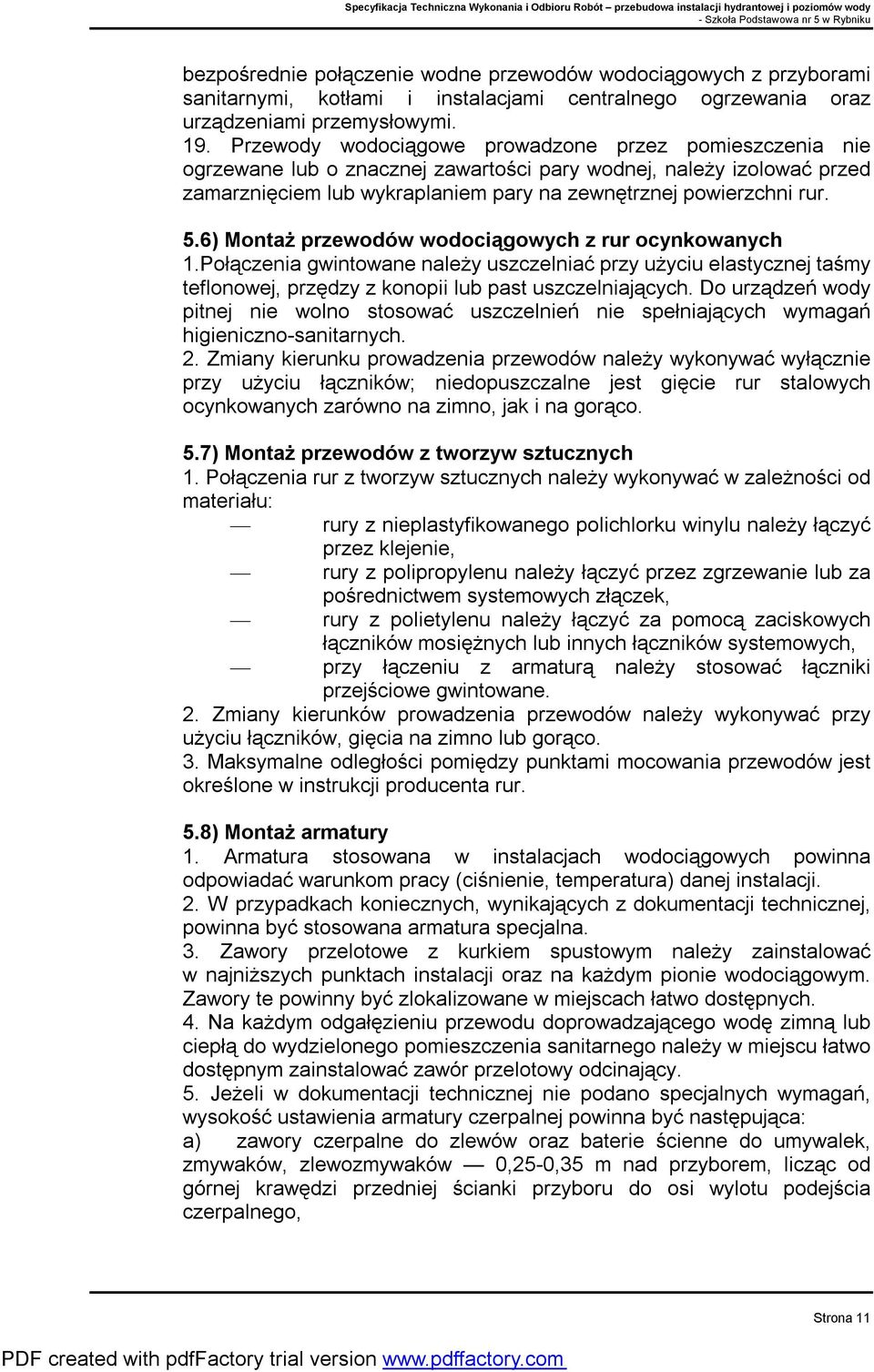 6) Montaż przewodów wodociągowych z rur ocynkowanych 1.Połączenia gwintowane należy uszczelniać przy użyciu elastycznej taśmy teflonowej, przędzy z konopii lub past uszczelniających.