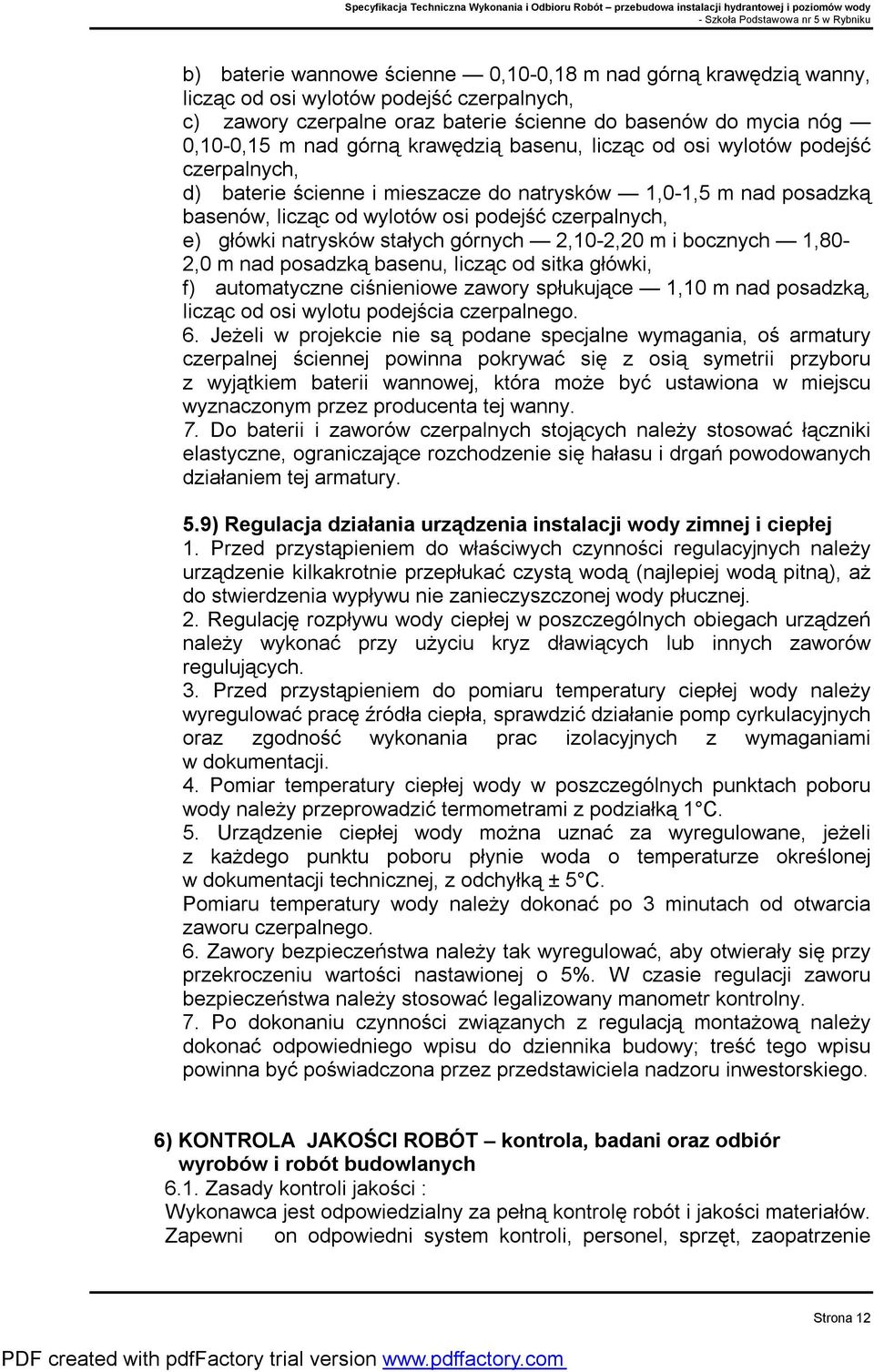 stałych górnych 2,10-2,20 m i bocznych 1,80-2,0 m nad posadzką basenu, licząc od sitka główki, f) automatyczne ciśnieniowe zawory spłukujące 1,10 m nad posadzką, licząc od osi wylotu podejścia