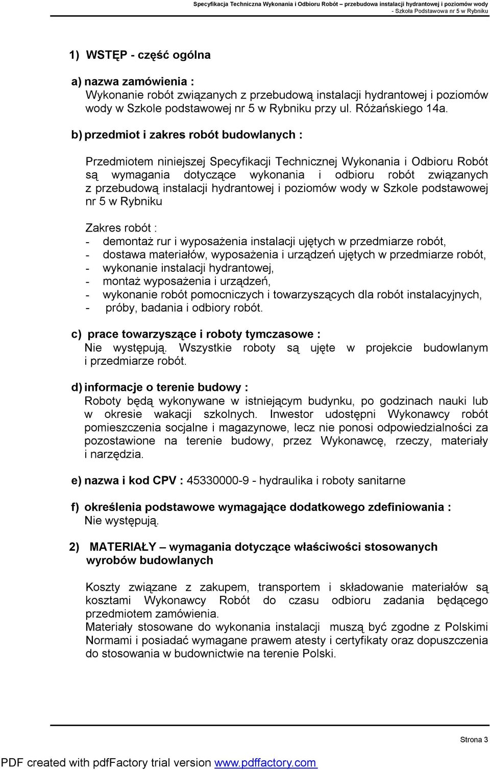 hydrantowej i poziomów wody w Szkole podstawowej nr 5 w Rybniku Zakres robót : - demontaż rur i wyposażenia instalacji ujętych w przedmiarze robót, - dostawa materiałów, wyposażenia i urządzeń