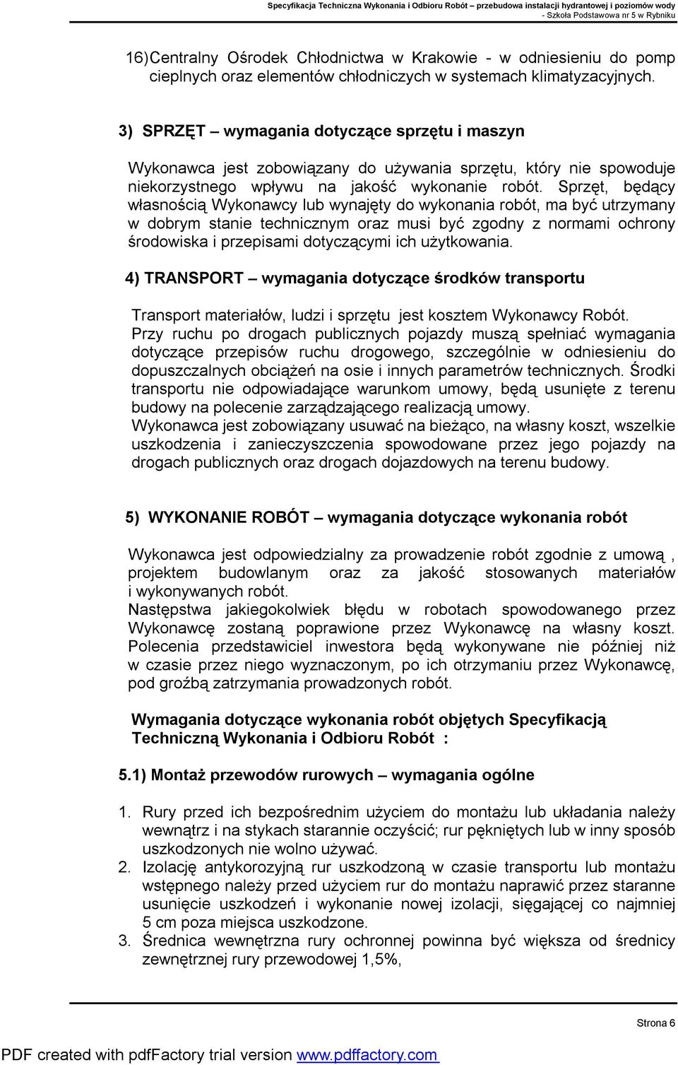 Sprzęt, będący własnością Wykonawcy lub wynajęty do wykonania robót, ma być utrzymany w dobrym stanie technicznym oraz musi być zgodny z normami ochrony środowiska i przepisami dotyczącymi ich