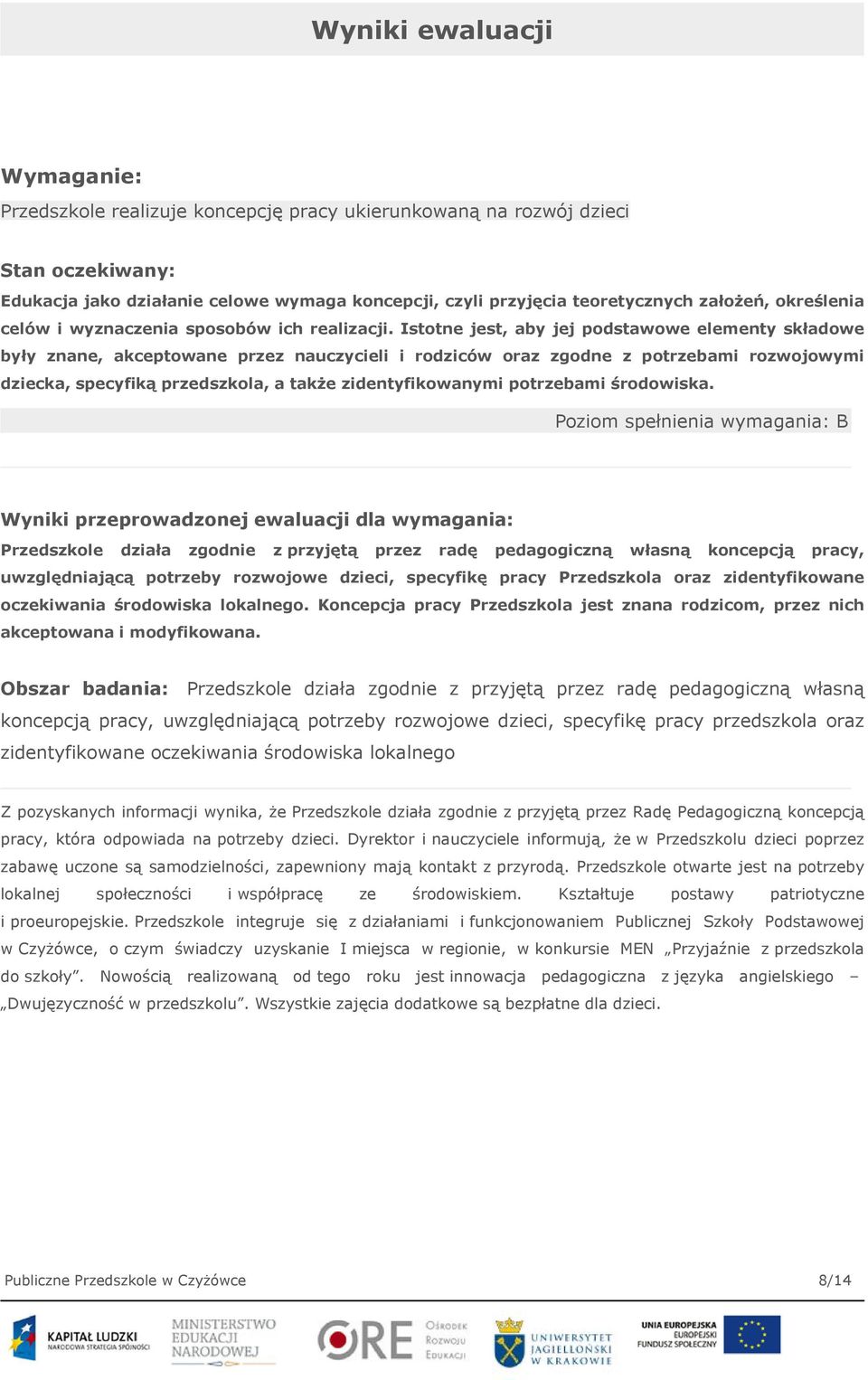 Istotne jest, aby jej podstawowe elementy składowe były znane, akceptowane przez nauczycieli i rodziców oraz zgodne z potrzebami rozwojowymi dziecka, specyfiką przedszkola, a także zidentyfikowanymi