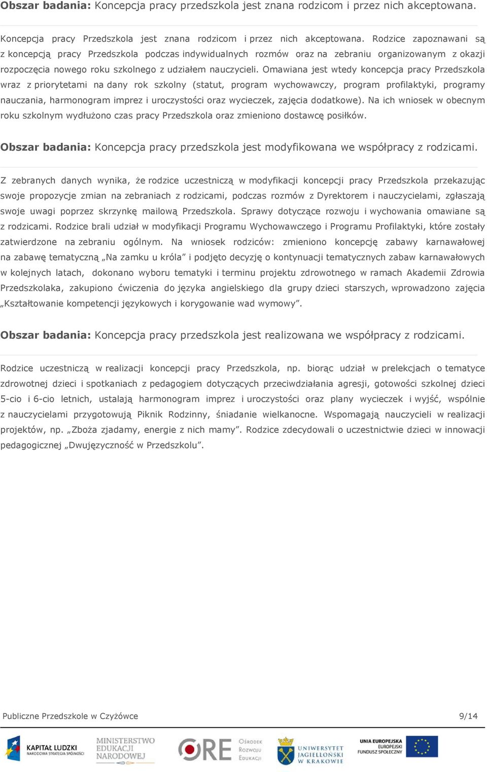 Omawiana jest wtedy koncepcja pracy Przedszkola wraz z priorytetami na dany rok szkolny (statut, program wychowawczy, program profilaktyki, programy nauczania, harmonogram imprez i uroczystości oraz