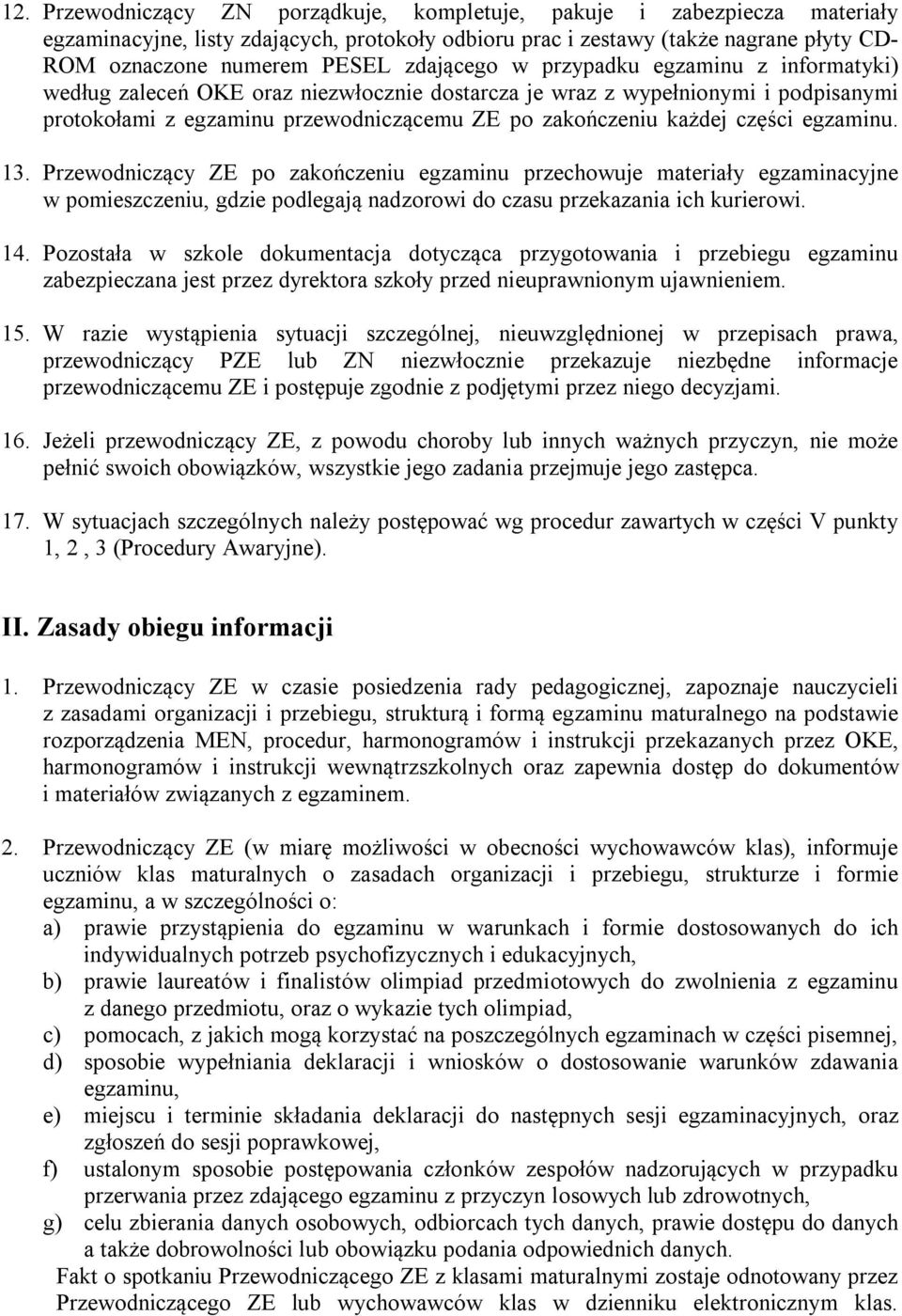 części egzaminu. 13. Przewodniczący ZE po zakończeniu egzaminu przechowuje materiały egzaminacyjne w pomieszczeniu, gdzie podlegają nadzorowi do czasu przekazania ich kurierowi. 14.