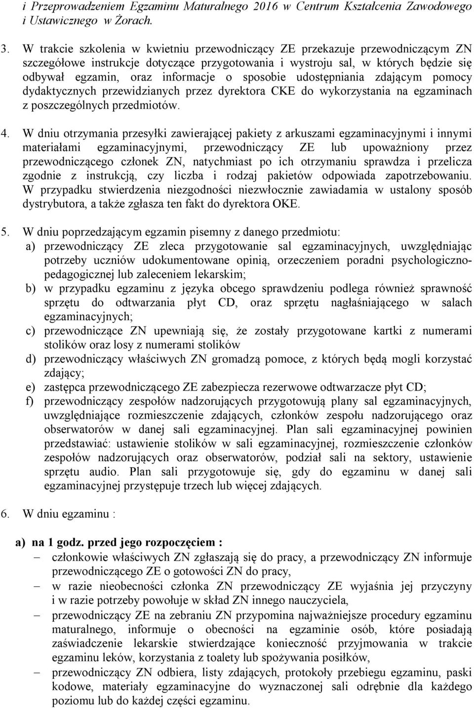 sposobie udostępniania zdającym pomocy dydaktycznych przewidzianych przez dyrektora CKE do wykorzystania na egzaminach z poszczególnych przedmiotów. 4.