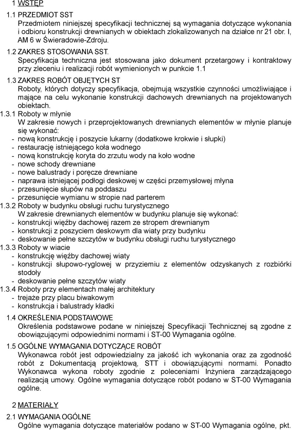 3 ZAKRES ROBÓT OBJĘTYCH ST Roboty, których dotyczy specyfikacja, obejmują wszystkie czynności umożliwiające i mające na celu wykonanie konstrukcji dachowych drewnianych na projektowanych obiektach. 1.