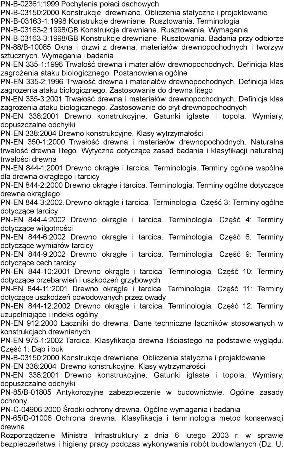 Wymagania i badania PN-EN 335-1:1996 Trwałość drewna i materiałów drewnopochodnych. Definicja klas zagrożenia ataku biologicznego.