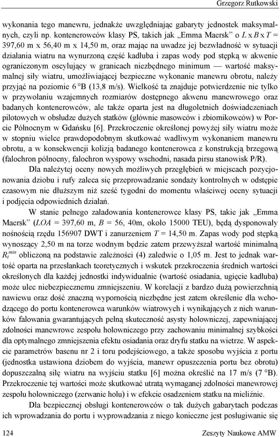 stępką w akwenie ograniczonym oscylujący w granicach niezbędnego minimum wartość maksymalnej siły wiatru, umożliwiającej bezpieczne wykonanie manewru obrotu, należy przyjąć na poziomie 6 B (13,8 m/s).