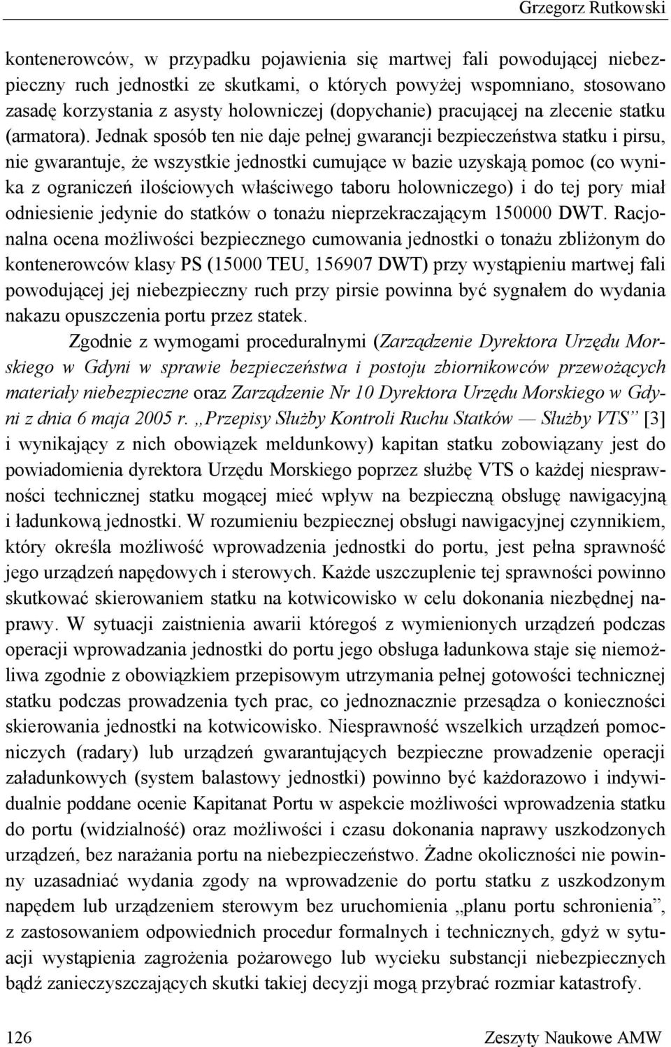 Jednak sposób ten nie daje pełnej gwarancji bezpieczeństwa statku i pirsu, nie gwarantuje, że wszystkie jednostki cumujące w bazie uzyskają pomoc (co wynika z ograniczeń ilościowych właściwego taboru