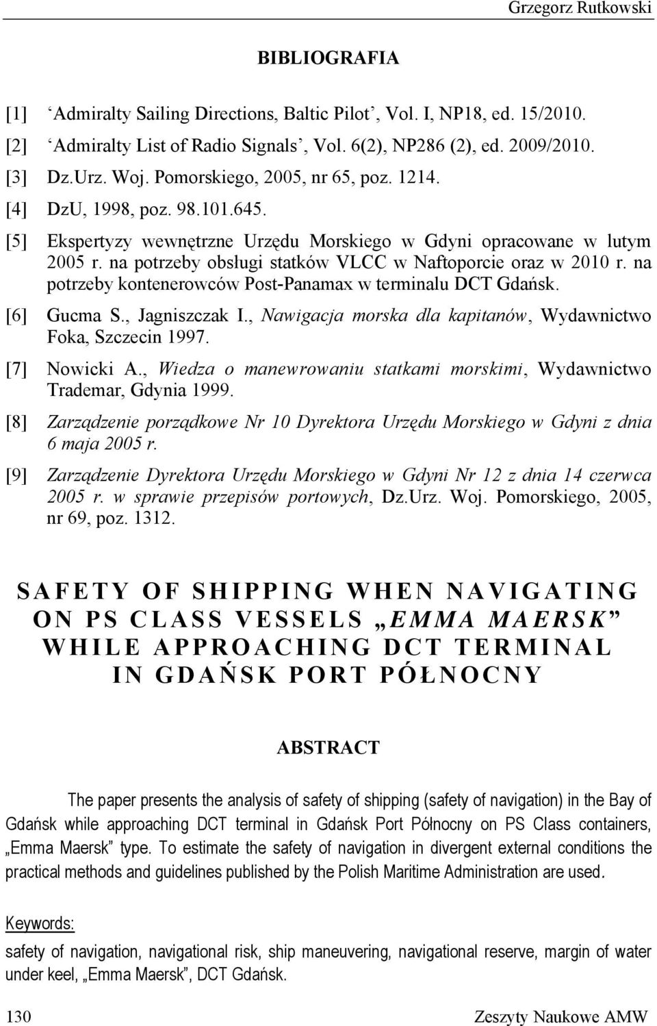 na potrzeby obsługi statków VLCC w Naftoporcie oraz w 2010 r. na potrzeby kontenerowców Post-Panamax w terminalu DCT Gdańsk. [6] Gucma S., Jagniszczak I.