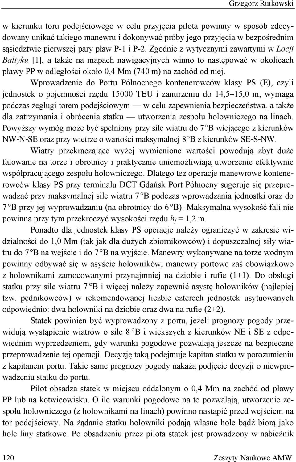 Wprowadzenie do Portu Północnego kontenerowców klasy PS (E), czyli jednostek o pojemności rzędu 15000 TEU i zanurzeniu do 14,5 15,0 m, wymaga podczas żeglugi torem podejściowym w celu zapewnienia