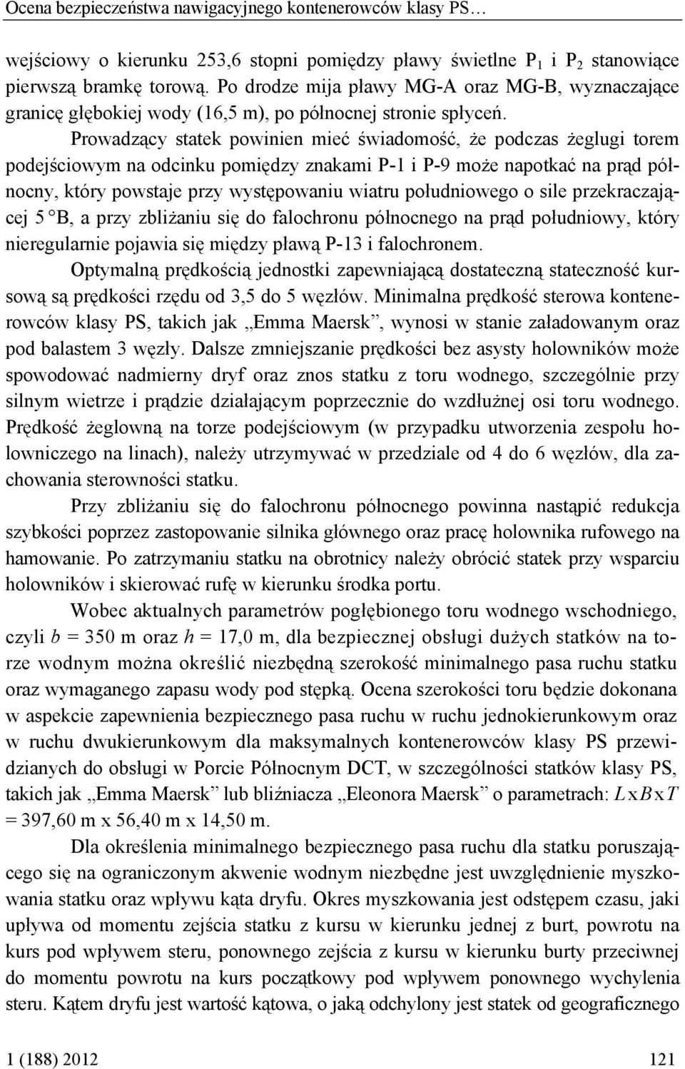 Prowadzący statek powinien mieć świadomość, że podczas żeglugi torem podejściowym na odcinku pomiędzy znakami P-1 i P-9 może napotkać na prąd północny, który powstaje przy występowaniu wiatru