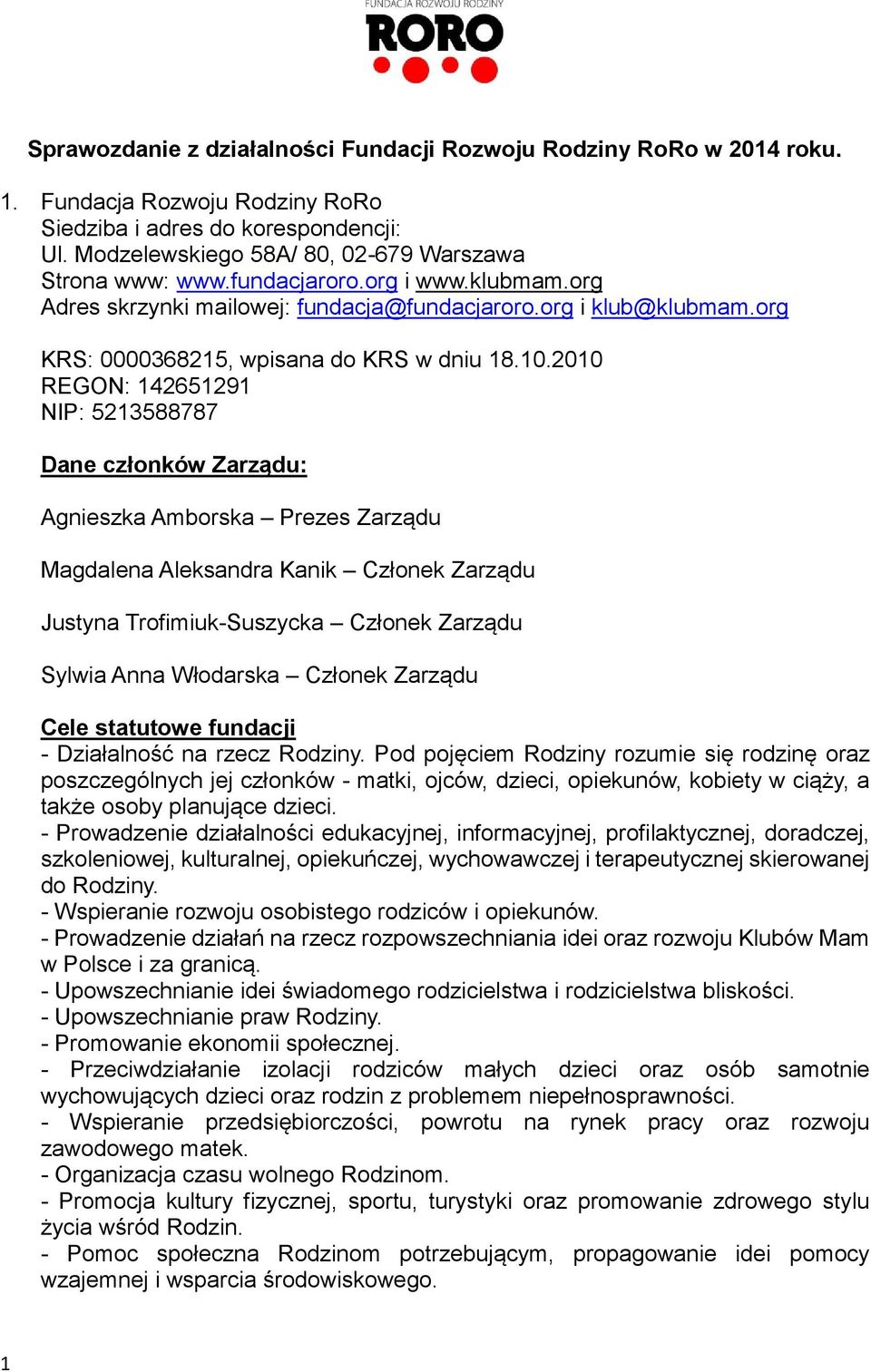 2010 REGON: 142651291 NIP: 5213588787 Dane członków Zarządu: Agnieszka Amborska Prezes Zarządu Magdalena Aleksandra Kanik Członek Zarządu Justyna Trofimiuk-Suszycka Członek Zarządu Sylwia Anna