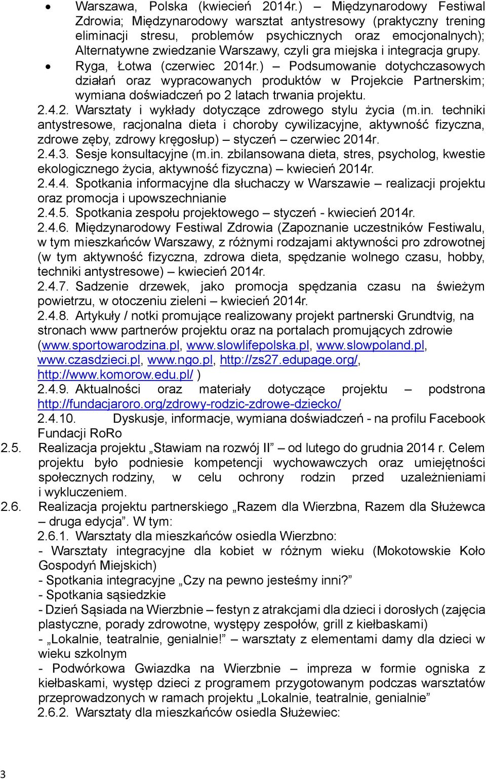 miejska i integracja grupy. Ryga, Łotwa (czerwiec 2014r.) Podsumowanie dotychczasowych działań oraz wypracowanych produktów w Projekcie Partnerskim; wymiana doświadczeń po 2 latach trwania projektu.