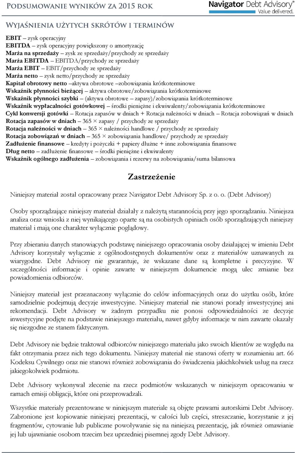 Wskaźnik płynności szybki (aktywa obrotowe zapasy)/zobowiązania krótkoterminowe Wskaźnik wypłacalności gotówkowej środki pieniężne i ekwiwalenty/zobowiązania krótkoterminowe Cykl konwersji gotówki