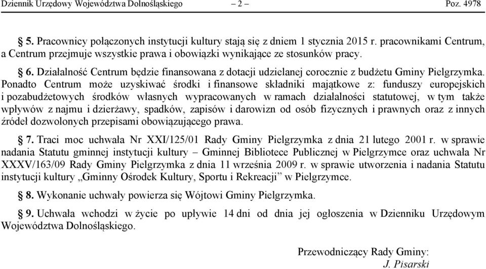 Działalność Centrum będzie finansowana z dotacji udzielanej corocznie z budżetu Gminy Pielgrzymka.